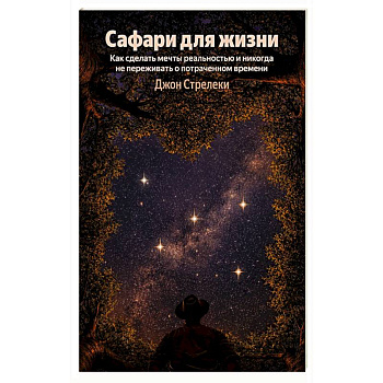 Сафари для жизни. Как сделать мечты реальностью и никогда не переживать о потраченном времени