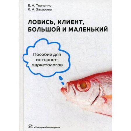 Специальный и отраслевой маркетинг, книга Ловись, клиент, большой и маленький. Пособие для интернет-маркетологов купить по скидке