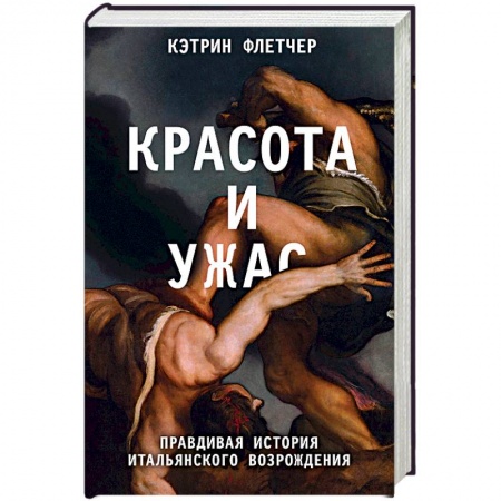 Всеобщая история искусств, книга Красота и ужас. Правдивая история итальянского Возрождения купить по скидке