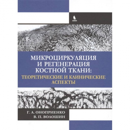 Хирургия. Ортопедия, книга Микроциркуляция и регенерация костной ткани: теоретические и клинические аспекты. Оноприенко купить по скидке