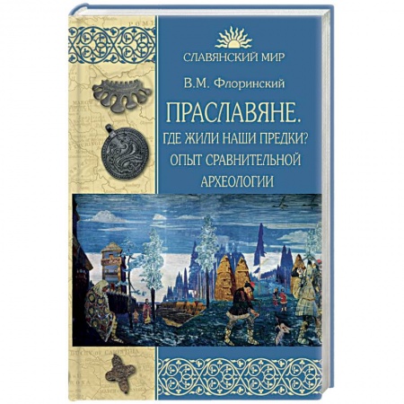 История Древней Руси. Средневековье, книга Праславяне. Где жили наши предки? Опыт сравнительной археологии купить по скидке