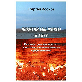 Неужели мы живем в аду? Или еще один взгляд на то, в чем смысл нашего земного существования Неужели мы живем в аду? Или еще один взгляд на то, в чем смысл нашего земного существования