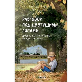 Разговор под цветущими липами:Духовно-патриотич.беседы с детьми старш.дошк.и младш.шк.возр Разговор под цветущими липами:Духовно-патриотич.беседы с детьми старш.дошк.и младш.шк.возр
