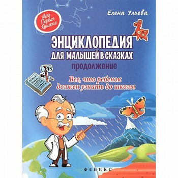 Энциклопедия для малышей в сказках. Продолжение. Все, что ребенок должен узнать до школы
