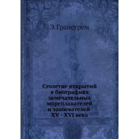 Мемуары, биографии деятелей науки, книга Столетие открытий в биографиях замечательных мореплавателей и завоевателей купить по скидке
