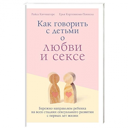 Психология для родителей, книга Как говорить с детьми о любви и сексе. Бережно направляем ребенка на всех стадиях сексуал. Развития купить по скидке