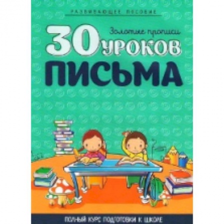 Книги для дошкольников (4-6 лет), книга 30 уроков письма. Полный курс подготовки к школе купить по скидке