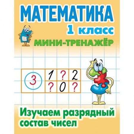 Математика. Алгебра. Геометрия, книга Математика. 1 класс. Изучаем разрядный состав числа. купить по скидке