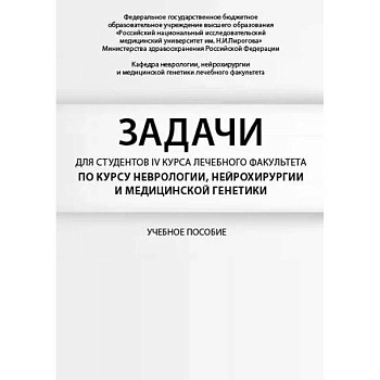 Задачи для студентов IV курса лечебного факультета по курсу неврологии, нейрохирургии и медицинской генетики Задачи для студентов IV курса лечебного факультета по курсу неврологии, нейрохирургии и медицинской генетики