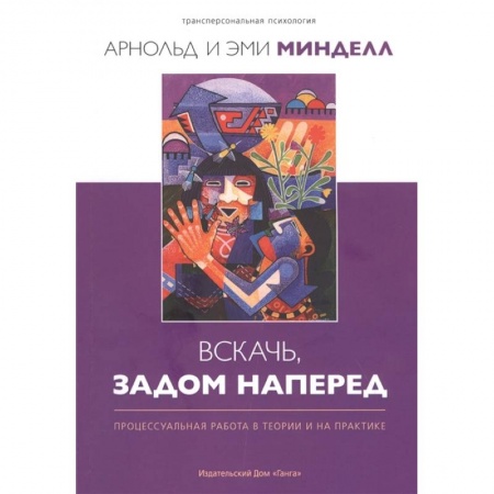 Психология, книга Вскачь, задом наперед: Процессуальная работа в теории и на практике купить по скидке