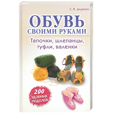 Книги, книга Обувь своими руками. Тапочки, шлепанцы, туфли, валенки купить по скидке