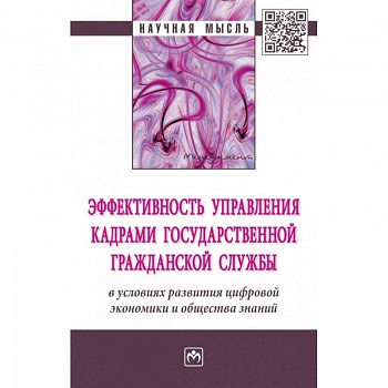 Эффективность управления кадрами государственной гражданской службы в условиях развития цифровой экономики и общества знаний. Монография