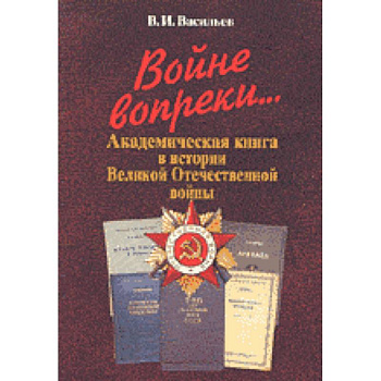 Войне вопреки... Академическая книга в истории Великой Отечественной войны Войне вопреки... Академическая книга в истории Великой Отечественной войны