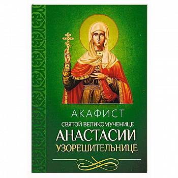 Акафист святой великомученице Анастасии Узорешительнице