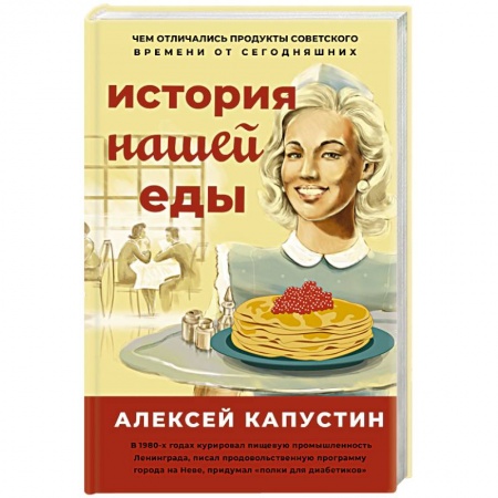 Общие вопросы по кулинарии, книга История нашей еды. Чем отличались продукты советского времени от сегодняшних купить по скидке
