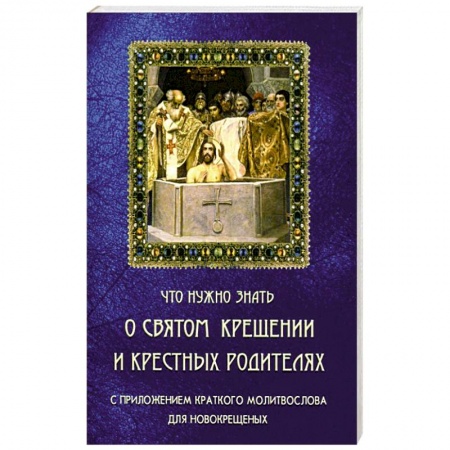 Книги, книга Что нужно знать о Святом Крещении и крестных родителях купить по скидке