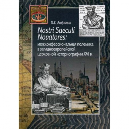 Религиоведение. История религий, книга Nostri Saeculi Novatores: межконфессиональная полемика в западноевропейской церковной историографии XVI в купить по скидке