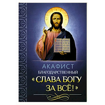 Акафист благодарственный Слава Богу за все!
