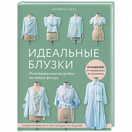 Шитьё, книга Идеальныe блузки. Инновационные выкройки на любую фигуру. Моделирование и инструкции по пошиву купить по скидке