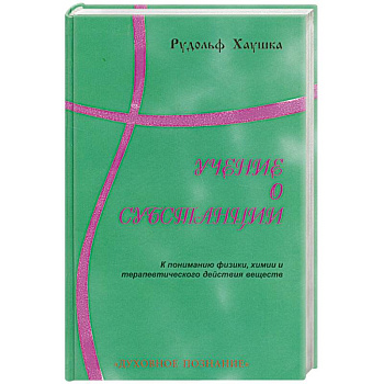 Учение о субстанции. К пониманию физики, химии и терапевтического действия веществ