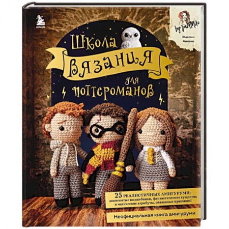 Вязание, книга Школа вязания для поттероманов. Неофициальная книга амигуруми по мотивам вселенной Гарри Поттера купить по скидке