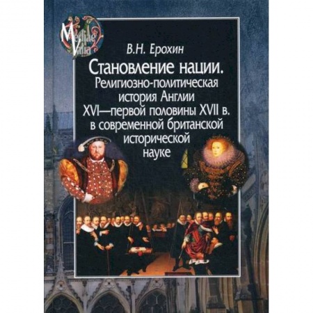История, биография, мемуары, книга Становление нации. Религиозно-политическая история Англии XVI - первой половины XVII в. в современной британской исторической науке купить по скидке