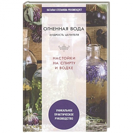Популярная и нетрадиционная медицина, книга Огненная вода. Мудрость целителя. Настойки на спирту и водке купить по скидке