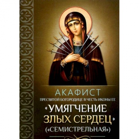 Духовная литература, книга Акафист Пресвятой Богородице в честь иконы Ее 'Умягчение злых сердец' ('Семистрельная') купить по скидке