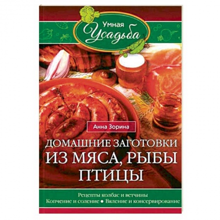 Мясо, птица, книга Домашние заготовки из мяса, рыбы, птицы. Рецепты колбас и ветчины, копчение и соление, вяление купить по скидке