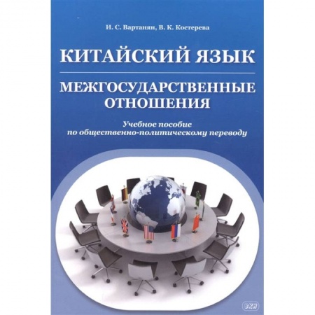 Языкознание. Филология, книга Китайский язык. Межгосударственные отношения. Учебное пособие по общественно-политическому переводу купить по скидке