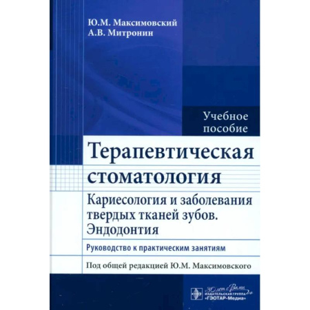 Стоматология, книга Терапевтическая стоматология. Кариесология и заболевания твердых тканей зубов. Эндодонтия: руководство к практическим занятиям: Учебное пособие купить по скидке