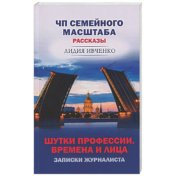 ЧП Семейного масштаба. Шутки профессии. Времена и лица.З аписки журналиста.Рассказы