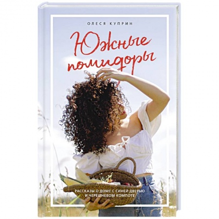 Современная художественная проза, книга Южные помидоры. Рассказы о доме с синей дверью и черешневом компоте купить по скидке