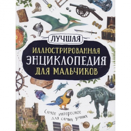 Все обо всем. Универсальные энциклопедии, книга Лучшая иллюстрированная энциклопедия для мальчиков купить по скидке