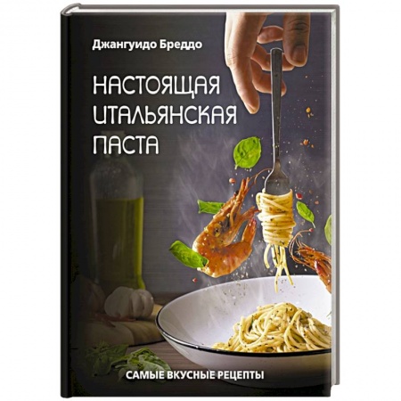Европейская кухня, книга Настоящая итальянская паста: самые вкусные рецепты купить по скидке