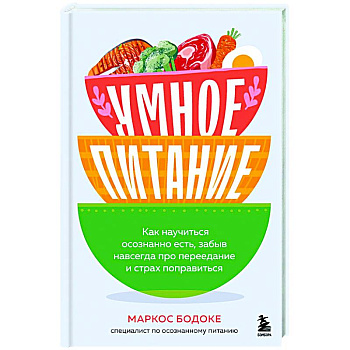 Умное питание. Как научиться осознанно есть, забыв навсегда про переедание и страх поправиться Умное питание. Как научиться осознанно есть, забыв навсегда про переедание и страх поправиться