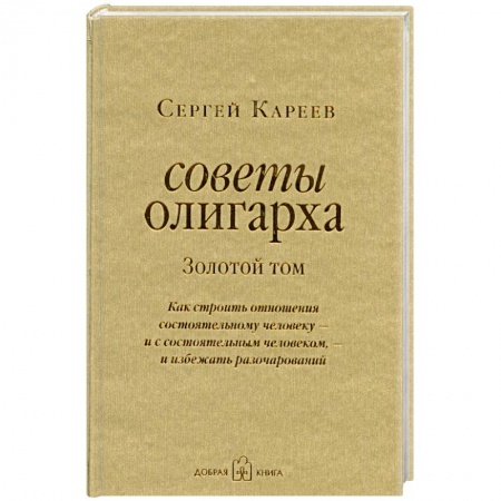 Книги, книга Советы олигарха. Золотой том. Как строить отношения состоятельному человеку - и с состоятельным человеком, - и избежать разочарований купить по скидке