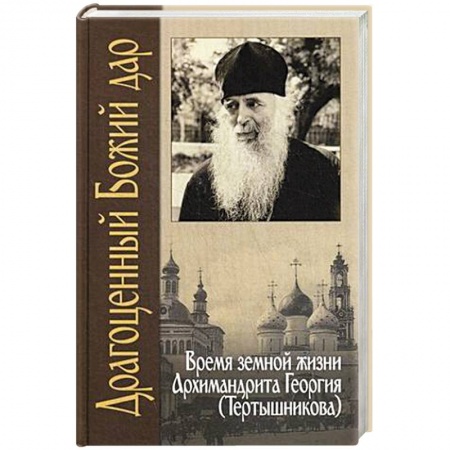 Жития русских святых, жизнеописания церковных деятелей, книга Драгоценный Божий дар. Время земной жизни архимандрита Георгия (Тертышникова) купить по скидке