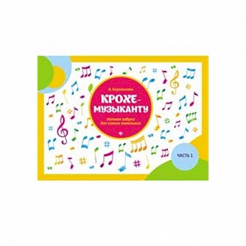 Крохе-музыканту. Нотная азбука для самых маленьких. Часть 1