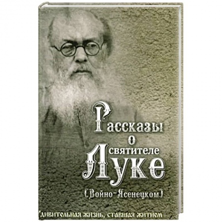 Христианство, книга Рассказы о святителе Луке (Войно-Ясенецком). Удивительная жизнь, ставшая житием. Житийное повествование для семейного чтения купить по скидке