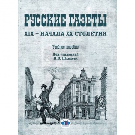 Общие работы по всемирной истории, книга Русские газеты XIX - начала XX столетия: Учебное пособие. Скворцов Я.Л., Шевцов Н.В. купить по скидке
