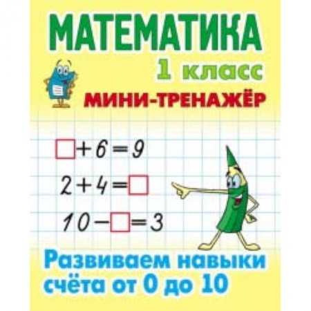 Математика. Алгебра. Геометрия, книга Мини-тренажёр. Математика. 1 класс. Развиваем навыки счета от 0 до 10 купить по скидке